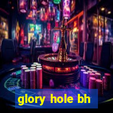 glory hole bh